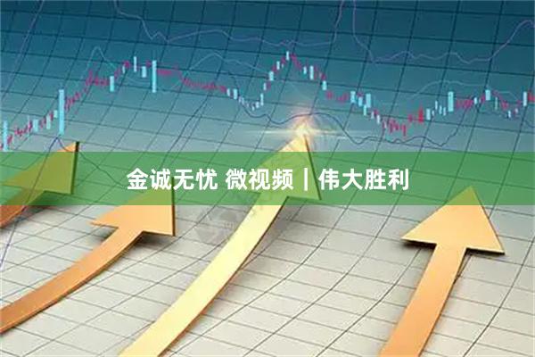 金诚无忧 微视频｜伟大胜利