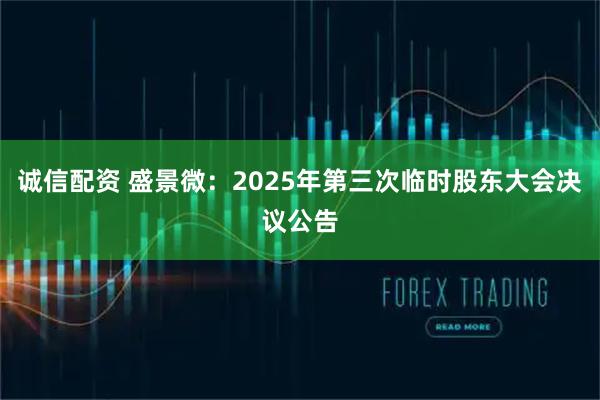 诚信配资 盛景微：2025年第三次临时股东大会决议公告